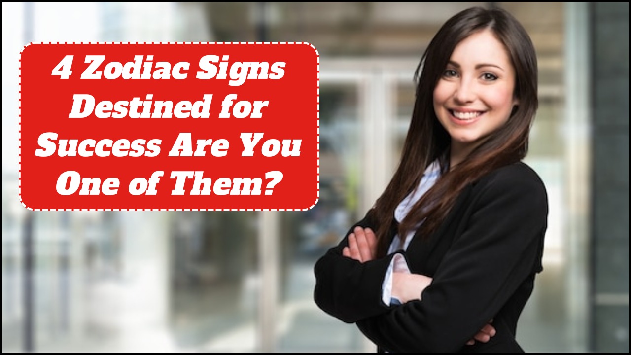 4 Zodiac Signs Destined for Success Are You One of Them?